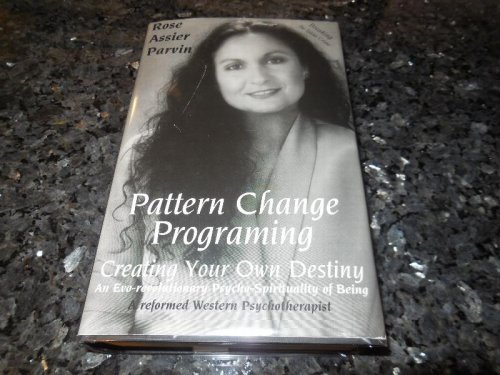 Pattern Change Programing: Creating Your Own Destiny : An Evo-Revolutionary Psycho-Spirituality of Being