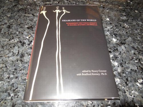 Shamans of the World: Extraordinary First-Person Accounts of Healings, Mysteries, and Miracles