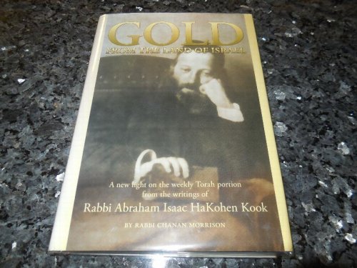 Gold from the Land of Israel: A New Light on the Weekly Torah Portion from the Writings of Rabbi Abraham Isaac HaKohen Kook