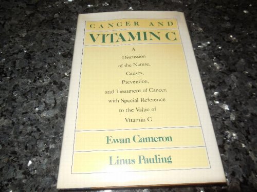 Cancer and Vitamin C: A Discussion of the Nature, Causes, Prevention and Treatment of Cancer With Special Reference to the Value of Vitamin C