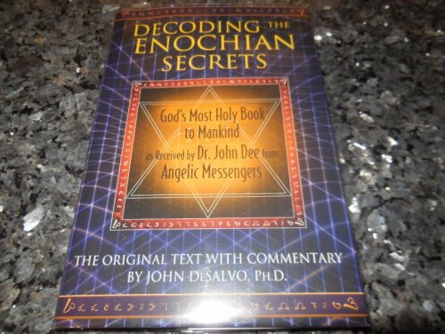 Decoding the Enochian Secrets: God's Most Holy Book to Mankind as Received by Dr. John Dee from Angelic Messengers