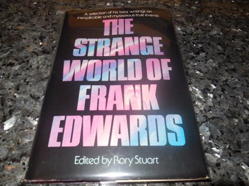 The Strange World of Frank Edwards : A selection of his best writings on inexplicable and mysterious true events