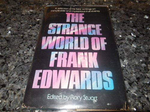 The Strange World of Frank Edwards : A selection of his best writings on inexplicable and mysterious true events