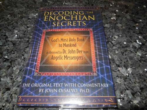 Decoding the Enochian Secrets: God's Most Holy Book to Mankind as Received by Dr. John Dee from Angelic Messengers