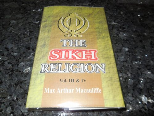 Sikh Religion: Its Gurus, Sacred Writings and Authors Vol. III & IV in one