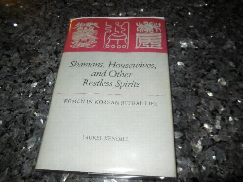 Shamans, Housewives, and Other Restless Spirits: Women in Korean Ritual Life (Studies of the East Asian Institute)