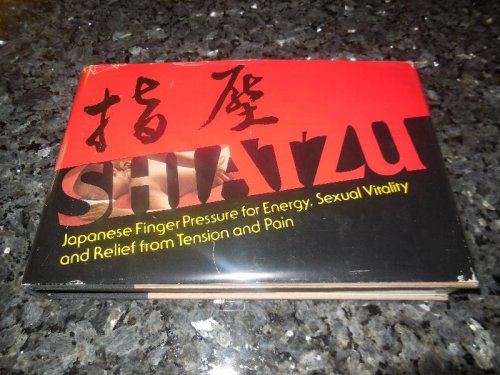 Shiatzu: Japanese Finger Pressure for Energy, Sexual Vitality and Relief From Tension and Pain