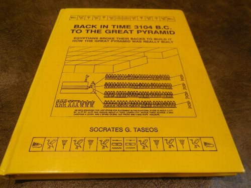 Back in Time 3104 B.C. to the Great Pyramid: Egyptians Broke Their Backs to Build It : How the Great Pyramid Was Really Built