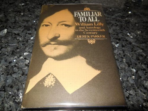 Familiar to All: William Lilly and Astrology in the Seventeenth Century