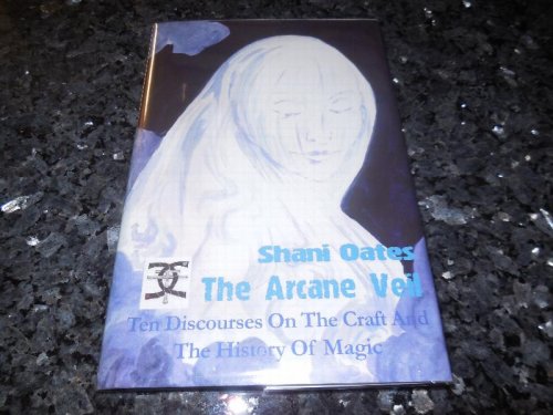 The Arcane Veil: Ten Discourses on The Craft and The History of Magic