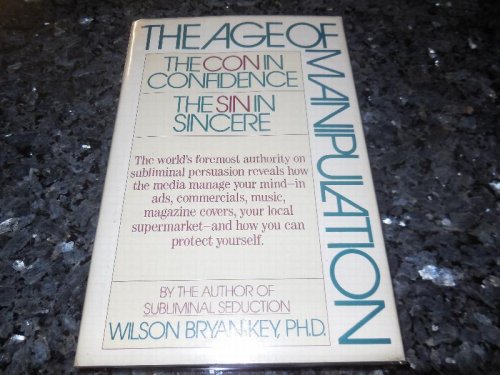 The Age of Manipulation: The Con in Confidence, the Sin in Sincere