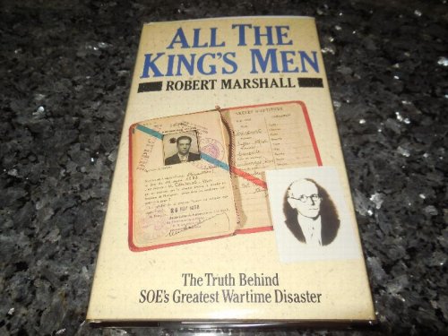 All the King's Men: The Truth Behind SOE's Greatest Wartime Disaster