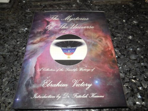 The Mysteries of the Universe, Part Two (II) - A Collection of the Scientfic Writings of Ebrahim Victory