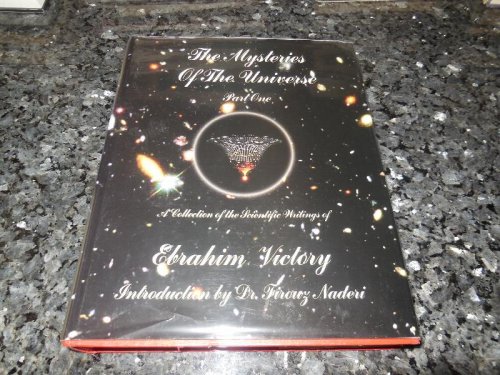 The Mysteries of the Universe, Part One (I) - A Collection of Scientific Writings of Ebrahim Victory