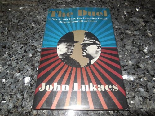 The Duel: 10 May- 31 July 1940- The Eighty-Day Struggle Between Churchill and Hitler