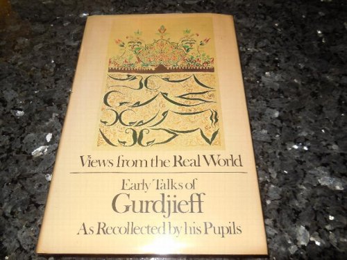 Views From the Real World: Early Talks of Gurdjieff as Recollected by his Pupils