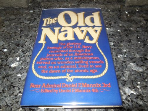 The Old Navy, The glorious heritage of the U.S. Navy, recounted through the journals of an American patriot who, as a midshipman, served on wooden sailing vessels and, as an Admiral, lived to see