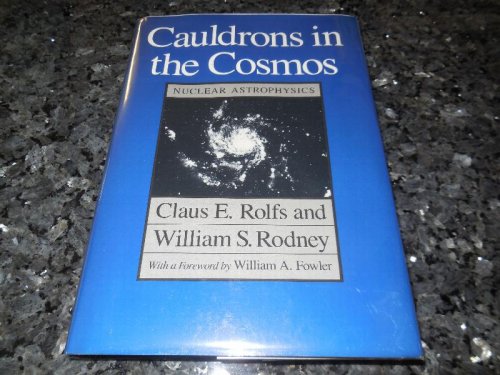 Cauldrons in the Cosmos: Nuclear Astrophysics (Theoretical Astrophysics Series)