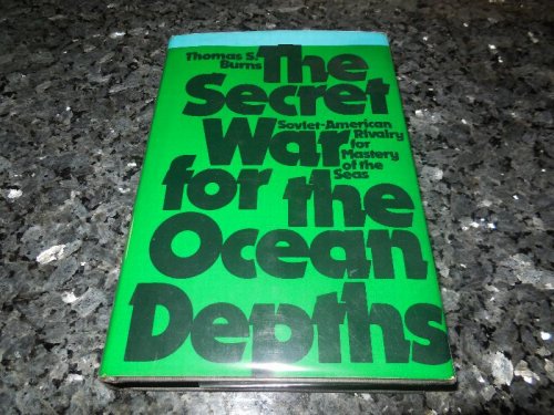 The Secret War for the Ocean Depths: Soviet-American rivalry for mastery of the seas