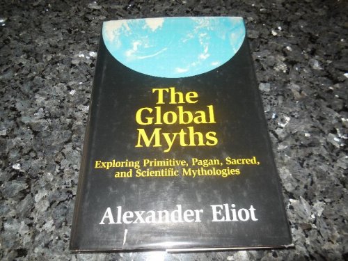 The Global Myths: Exploring Primitive, Pagan, Sacred, and Scientific Mythology