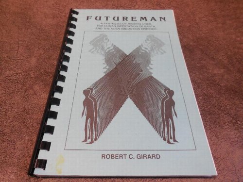 Futureman - A Synthesis of Missing Links, the Human Infestation of Earth, and the Alien Abduction Epidemic
