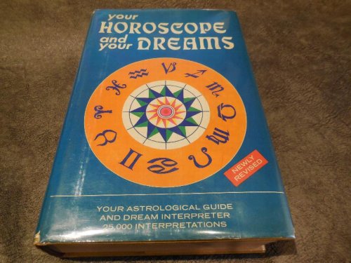 Your Horoscope and Your Dreams - 25,000 Interpretations of the Predictions of the Sun, Moon and Stars and of the Messages Received in Sleep