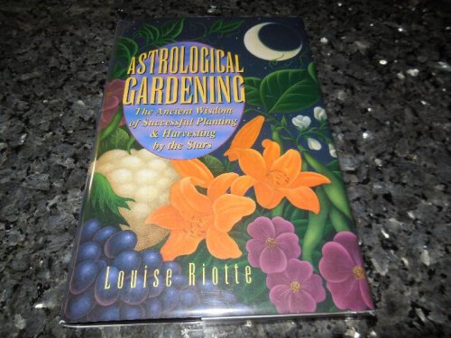 Astrological Gardening - The Ancient Wisdom of Successful Planting & Harvesting by the Stars