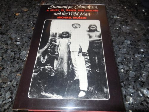 Shamanism, Colonialism, and the Wild Man: A Study in Terror and Healing