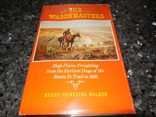 The Wagonmasters - High Plains Freighting from the Earliest Days of the Santa Fe Trail to 1880