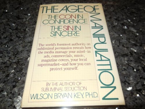 The Age of Manipulation: The Con in Confidence, the Sin in Sincere