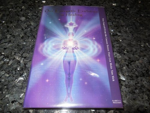 Our Energetic Evolution in Healing: Free Yourself From the Unseen Forces That Can Make You Sick