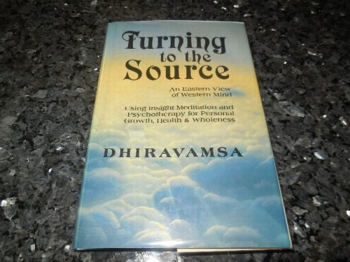 Turning to the Source: An Eastern View of Western Mind, Using Insight Meditation and Psychotherapy for Personal Growth, Health and Wholeness