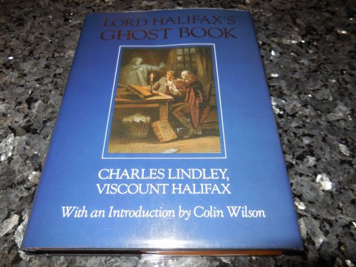 Lord Halifax's Ghost Book: A Collection of Stories of Haunted Houses, Apparitions and Supernatural Occurences
