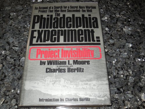 The Philadelphia Experiment : Project Invisibility : an Account of a Search for a Secret Navy Wartime Project That May Have Succeeded--Too Well / by William L. Moore, in Consultation with Charles Berlitz