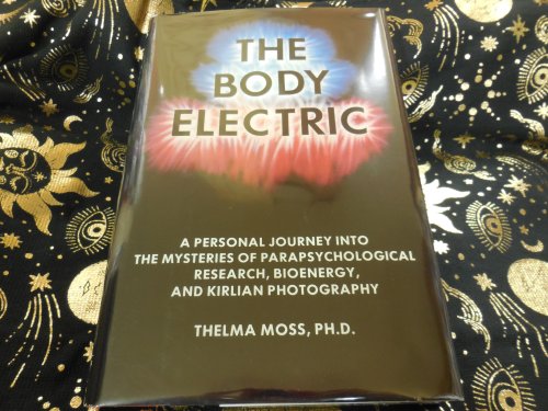 The Body Electric: A Personal Journey into the Mysteries of Parapsychological Research, Bioenergy and Kirlian Photography