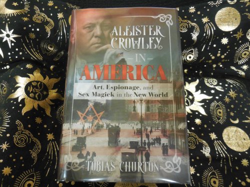 Aleister Crowley in America: Art, Espionage, and Sex Magick in the New World