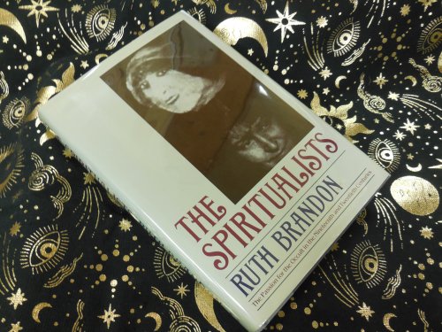 The Spiritualists: The Passion for the Occult in the Nineteenth and Twentieth Centuries