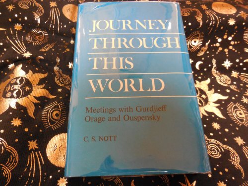 Journey Through This World: Meetings with G. I. Gurdjieff, A. R. Orage and P. D. Ouspensky;