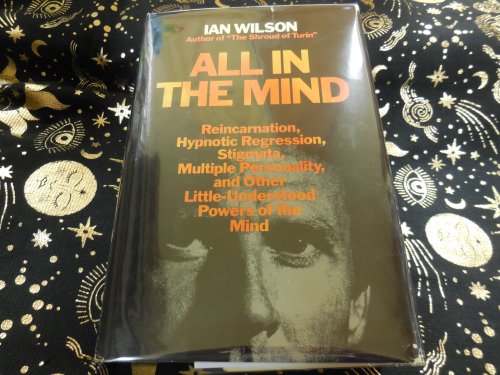 All in the Mind - Reincarnation, Hypnotic Regression, Stigmata, Multiple Personality, and Other Little-Understood Powers of the Mind