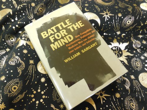 Battle for the Mind - How Evangelists, Psychiatrists, Politicians and Medicine Men can change your beliefs and behavior