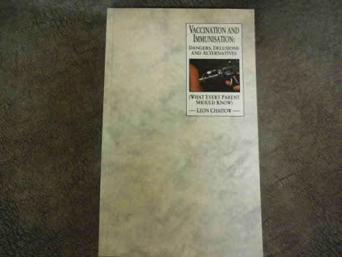 Vaccination And Immunisation: Dangers, Delusions and Alternatives (What Every Parent Should Know) (Immunization)