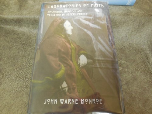 Laboratories of Faith: Mesmerism, Spiritism, and Occultism in Modern France