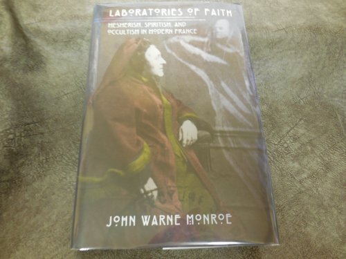 Laboratories of Faith: Mesmerism, Spiritism, and Occultism in Modern France
