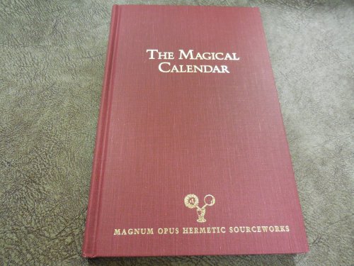 The Magical Calendar: A Synthesis of Magical Symbolism from the Seventeenth-Century Renaissance of Medieval Occultism (MAGNUM OPUS HERMETIC SOURCEWORKS SERIES) (English and Latin Edition)