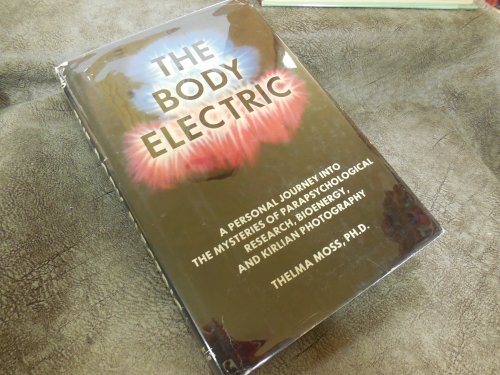 The Body Electric: A Personal Journey into the Mysteries of Parapsychological Research, Bioenergy and Kirlian Photography