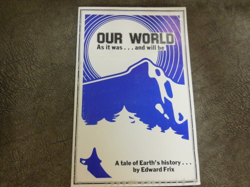 Our World, As It Was-- And Will Be: A Tale of Earth's History