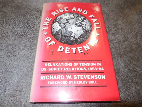 The Rise and Fall of Dtente: Relaxations of Tension in US-Soviet Relations 1953-84