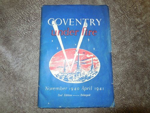 Coventry Under Fire , November 1940-April 1941 An Impression of the Great Raids