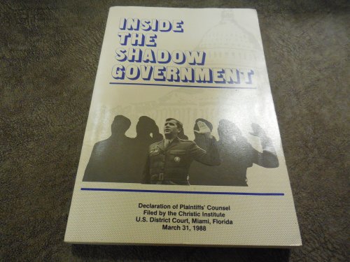Inside the Shadow Government Declaration of Plaintiffs' Counsel Filed by the Christic Institute U. S. District Court, Miami, Florida March 31, 1988