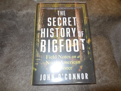 The Secret History of Bigfoot: Field Notes on a North American Monster